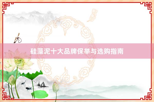 硅藻泥十大品牌保举与选购指南