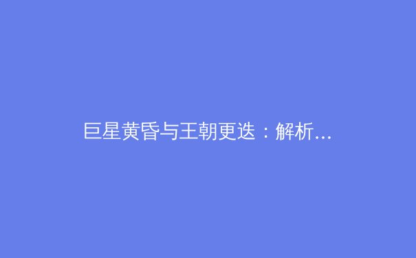 巨星黄昏与王朝更迭：解析后疫情时代全球体育产业的变局与新生