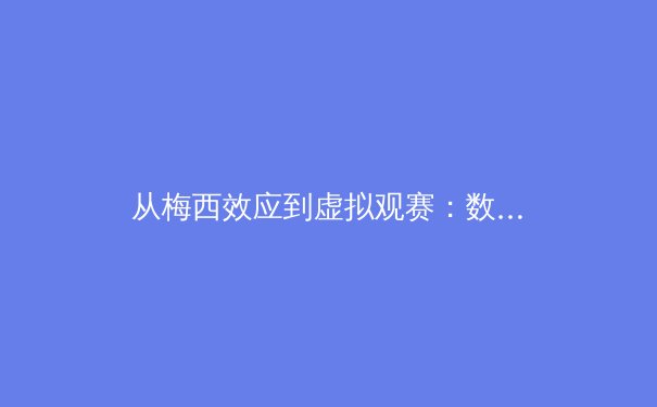 从梅西效应到虚拟观赛：数字化浪潮如何重塑体育产业价值链 - 2