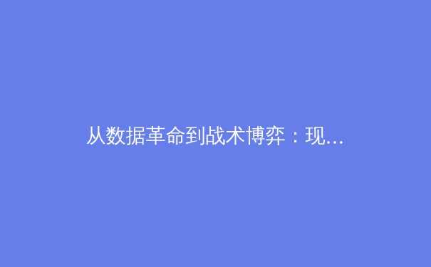 从数据革命到战术博弈：现代体育如何被科技重塑竞争格局