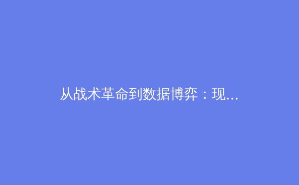 从战术革命到数据博弈：现代足球如何被科技重塑